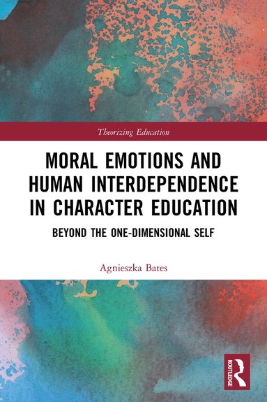Agnieszka Bates - Moral Emotions and Human Interdependence in Character Education, Häftad