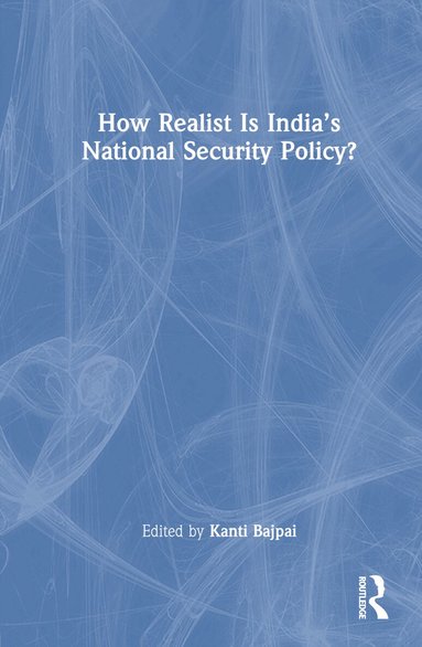 Kanti Bajpai - How Realist Is India’s National Security Policy?, Inbunden