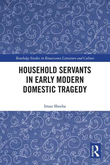 Iman Sheeha - Household Servants in Early Modern Domestic Tragedy, Häftad