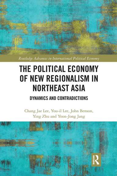 Chang Jae Lee, You-il Lee, John Benson, Ying Zhu, Yoon-Jong Jang - Political Economy of New Regionalism in Northeast Asia, Häftad