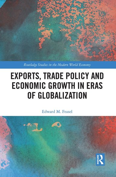 Edward M. Feasel - Exports, Trade Policy and Economic Growth in Eras of Globalization, Häftad