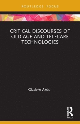 Gizdem Akdur - Critical Discourses of Old Age and Telecare Technologies, Häftad