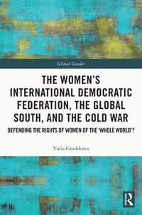 bokomslag The Womens International Democratic Federation, the Global South and the Cold War