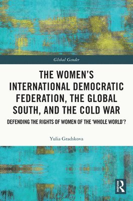 The Womens International Democratic Federation, the Global South and the Cold War 1