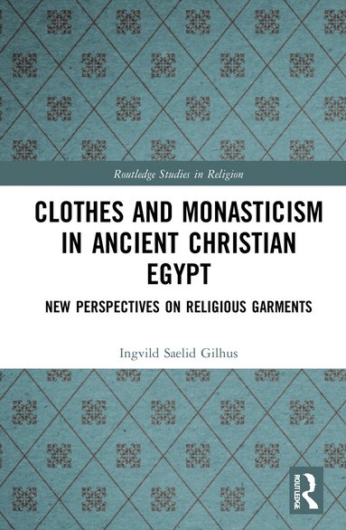Ingvild Sælid Gilhus - Clothes and Monasticism in Ancient Christian Egypt, Inbunden