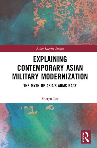 Sheryn Lee - Explaining Contemporary Asian Military Modernization, Häftad