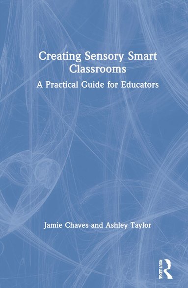 Jamie Chaves, Ashley Taylor - Creating Sensory Smart Classrooms, Inbunden