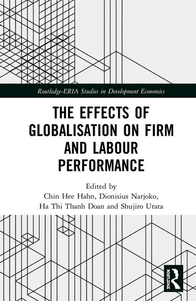 Chin Hee Hahn, Dionisius Narjoko, Ha Thi Thanh Doan, Shujiro Urata - Effects of Globalisation on Firm and Labour Performance, Inbunden