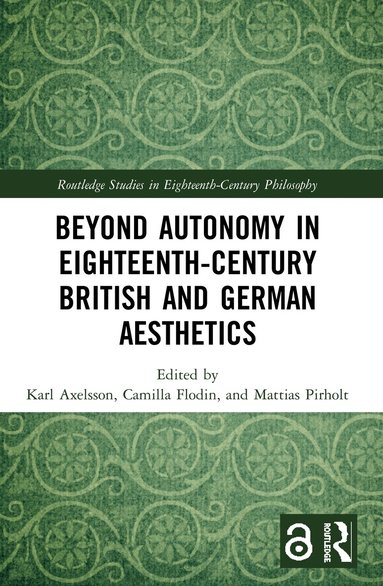 Karl Axelsson, Camilla Flodin, Mattias Pirholt - Beyond Autonomy in Eighteenth-Century British and German Aesthetics, Häftad