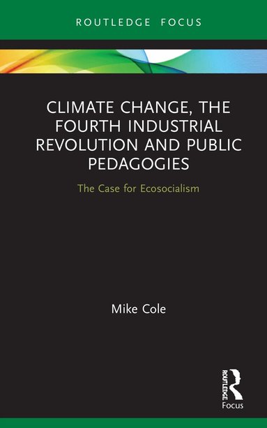 Mike Cole - Climate Change, The Fourth Industrial Revolution and Public Pedagogies, Inbunden