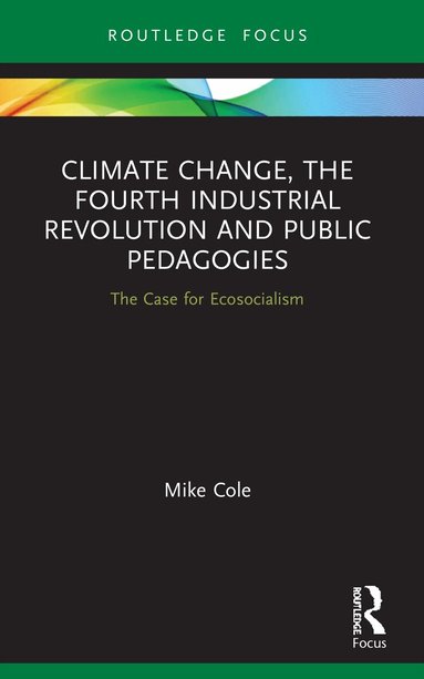 Mike Cole - Climate Change, The Fourth Industrial Revolution and Public Pedagogies, Häftad