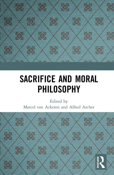 Marcel van Ackeren, Alfred Archer - Sacrifice and Moral Philosophy, Inbunden