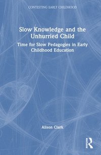 bokomslag Slow Knowledge and the Unhurried Child