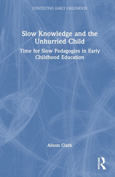 Alison Clark - Slow Knowledge and the Unhurried Child, Inbunden