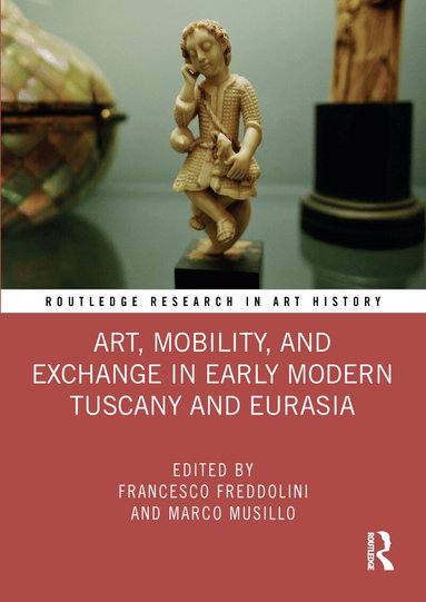 Francesco Freddolini, Marco Musillo - Art, Mobility, and Exchange in Early Modern Tuscany and Eurasia, Häftad