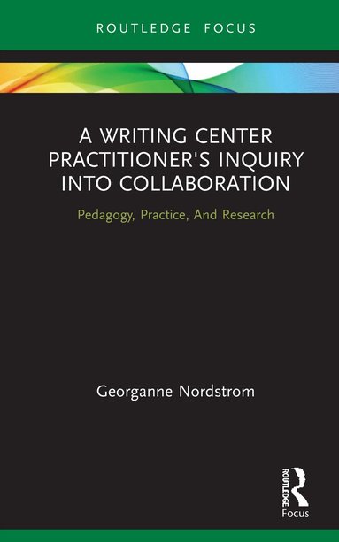 Georganne Nordstrom - Writing Center Practitioner's Inquiry into Collaboration, Inbunden