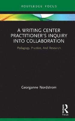 Georganne Nordstrom, USA) Nordstrom, Georganne (University of Hawai'i - Writing Center Practitioner's Inquiry into Collaboration, Inbunden