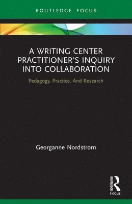 bokomslag A Writing Center Practitioner's Inquiry into Collaboration