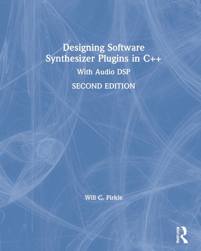 Will C. Pirkle, University of Miami.) Pirkle, Will C. (Assistant Professor of Music Engineering Technology, Frost School of Music - Designing Software Synthesizer Plugins in C++, Inbunden