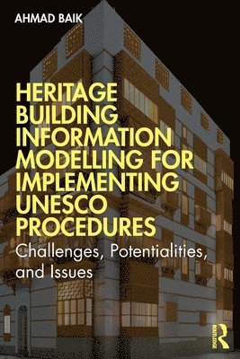 Ahmad Hamed Baik - Heritage Building Information Modelling for Implementing UNESCO Procedures, Häftad