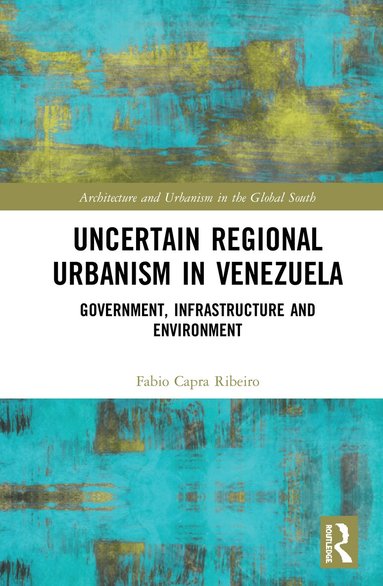 Fabio Capra Ribeiro - Uncertain Regional Urbanism in Venezuela, Inbunden