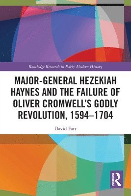 Major-General Hezekiah Haynes and the Failure of Oliver Cromwells Godly Revolution, 15941704 1