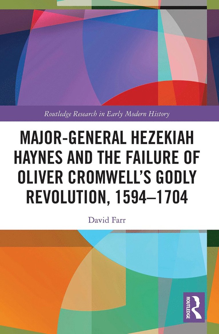 Major-General Hezekiah Haynes and the Failure of Oliver Cromwells Godly Revolution, 15941704 1