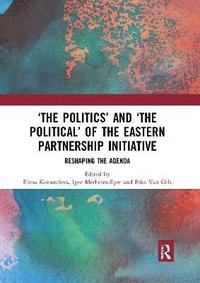 bokomslag The Politics and The Political of the Eastern Partnership Initiative