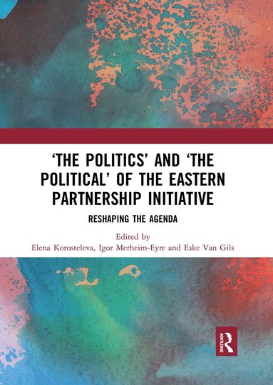 Elena Korosteleva, Igor Merheim-Eyre, Eske Van Gils - ‘The Politics’ and ‘The Political’ of the Eastern Partnership Initiative, Häftad