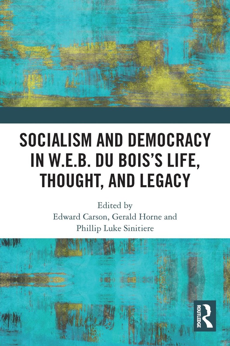 Edward Carson, Gerald Horne, Phillip Luke Sinitiere - Socialism and Democracy in W.E.B. Du Bois’s Life, Thought, and Legacy, Häftad