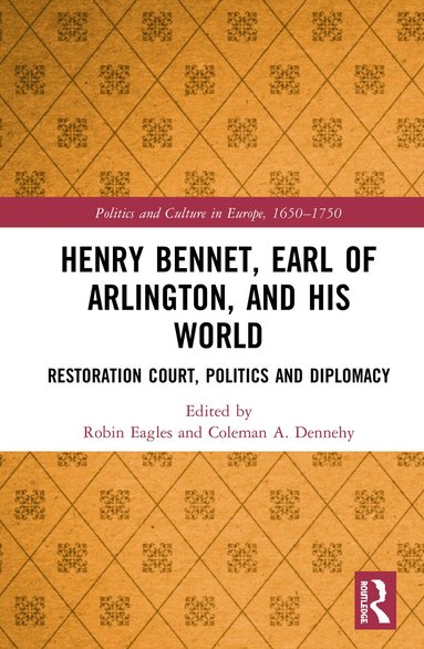 Robin Eagles, Coleman A. Dennehy - Henry Bennet, Earl of Arlington, and his World, Inbunden