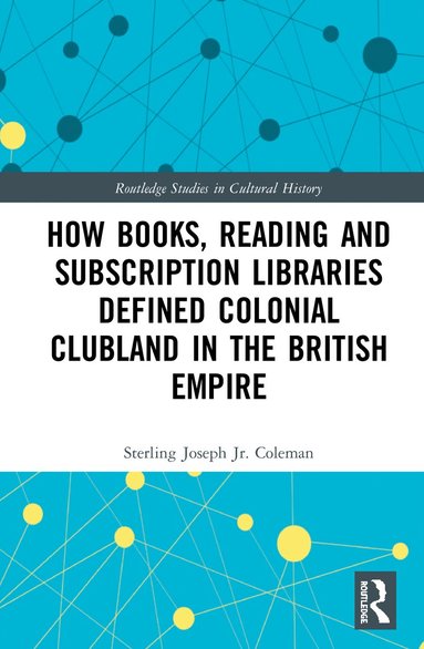 bokomslag How Books, Reading and Subscription Libraries Defined Colonial Clubland in the British Empire