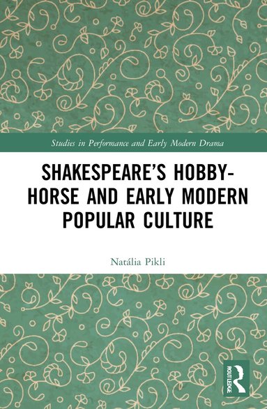 Natália Pikli - Shakespeare’s Hobby-Horse and Early Modern Popular Culture, Inbunden