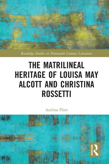 Azelina Flint - Matrilineal Heritage of Louisa May Alcott and Christina Rossetti, Inbunden