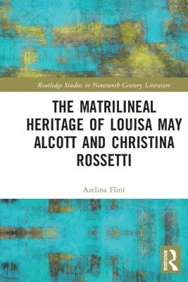 Matrilineal Heritage of Louisa May Alcott and Christina Rossetti