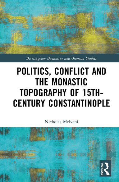 Nicholas Melvani - Politics, Conflict and the Monastic Topography of 15th-Century Constantinople, Inbunden