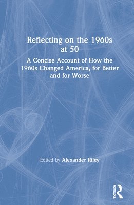 Alexander Riley - Reflecting on the 1960s at 50, Inbunden