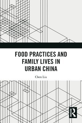 Chen Liu - Food Practices and Family Lives in Urban China, Häftad