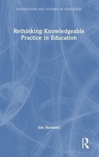 bokomslag Rethinking Knowledgeable Practice in Education