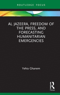 Al Jazeera, Freedom of the Press, and Forecasting Humanitarian Emergencies 1