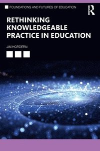 bokomslag Rethinking Knowledgeable Practice in Education