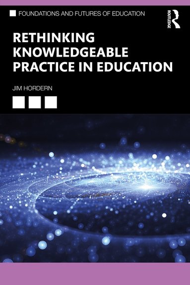 Jim Hordern - Rethinking Knowledgeable Practice in Education, Häftad