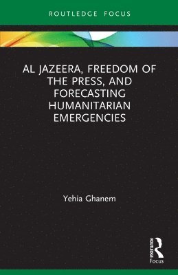 Al Jazeera, Freedom of the Press, and Forecasting Humanitarian Emergencies 1