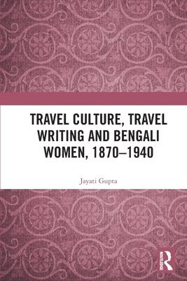 bokomslag Travel Culture, Travel Writing and Bengali Women, 18701940