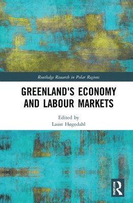 Laust Høgedahl - Greenland's Economy and Labour Markets, Inbunden