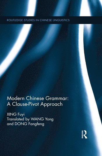 Fuyi Xing, China) Xing, Fuyi (Professor, School of Foreign Languages, CCNU - Modern Chinese Grammar - a Clause-Pivot Approach, Häftad