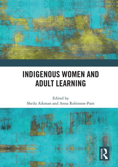 Sheila Aikman, Anna Robinson-Pant - Indigenous Women and Adult Learning, Häftad
