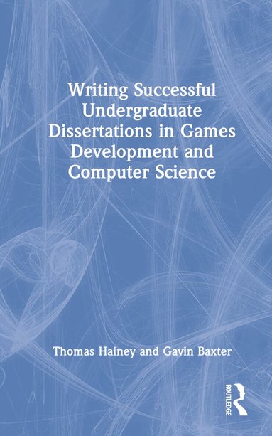 Thomas Hainey, Gavin Baxter - Writing Successful Undergraduate Dissertations in Games Development and Computer Science, Inbunden