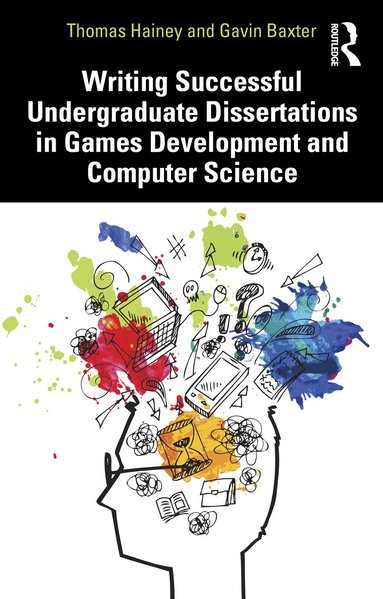 Thomas Hainey, Gavin Baxter - Writing Successful Undergraduate Dissertations in Games Development and Computer Science, Häftad