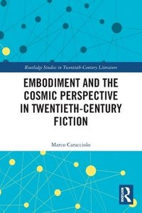 bokomslag Embodiment and the Cosmic Perspective in Twentieth-Century Fiction